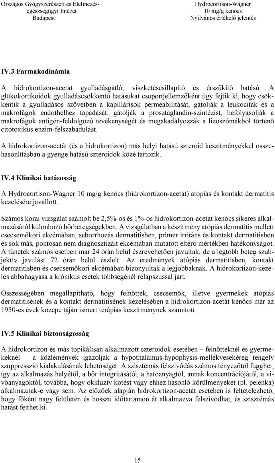 endothelhez tapadását, gátolják a prosztaglandin-szintézist, befolyásolják a makrofágok antigén-feldolgozó tevékenységét és megakadályozzák a lizoszómákból történő citotoxikus enzim-felszabadulást.