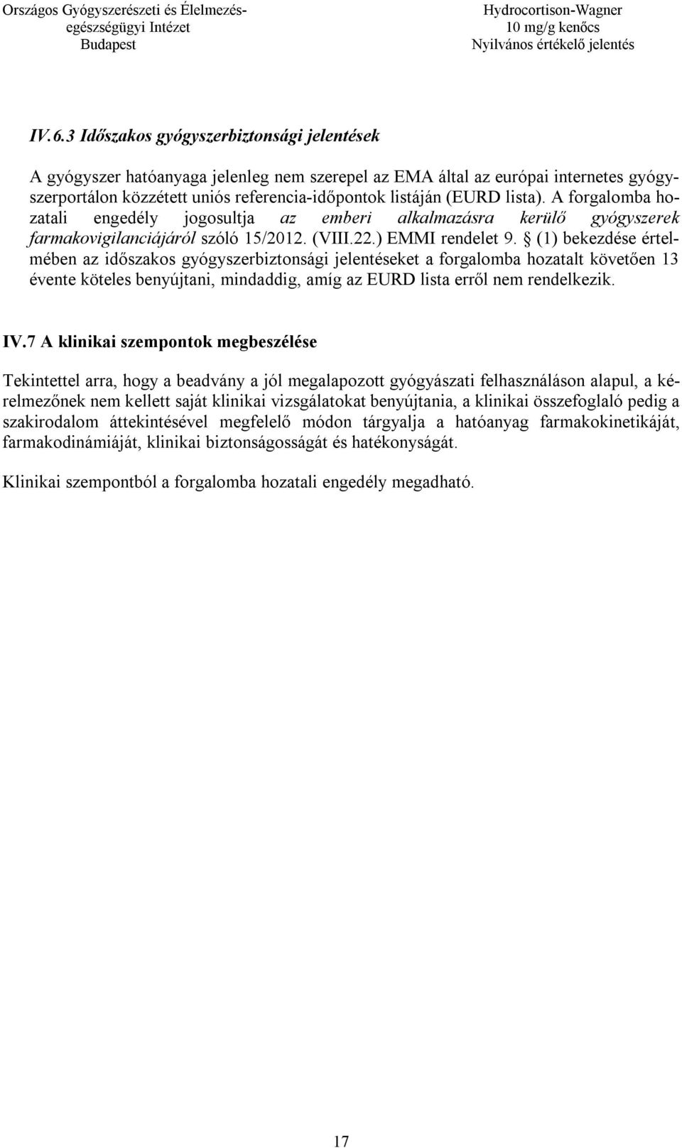 (1) bekezdése értelmében az időszakos gyógyszerbiztonsági jelentéseket a forgalomba hozatalt követően 13 évente köteles benyújtani, mindaddig, amíg az EURD lista erről nem rendelkezik. IV.