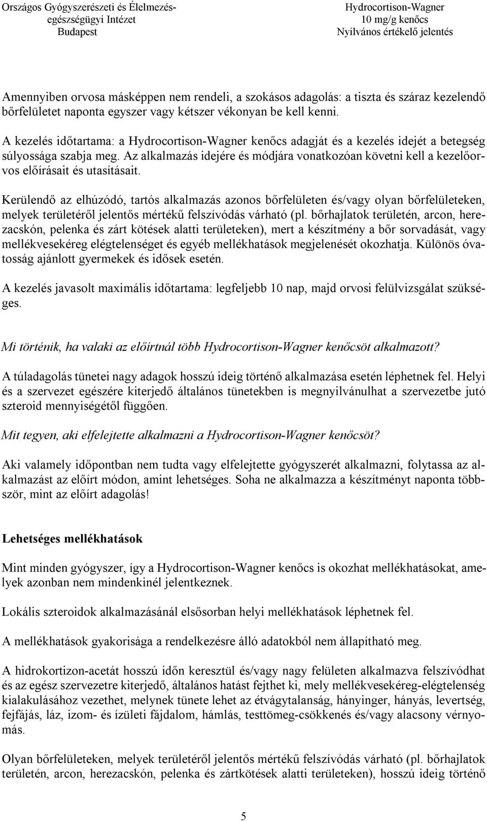 Kerülendő az elhúzódó, tartós alkalmazás azonos bőrfelületen és/vagy olyan bőrfelületeken, melyek területéről jelentős mértékű felszívódás várható (pl.