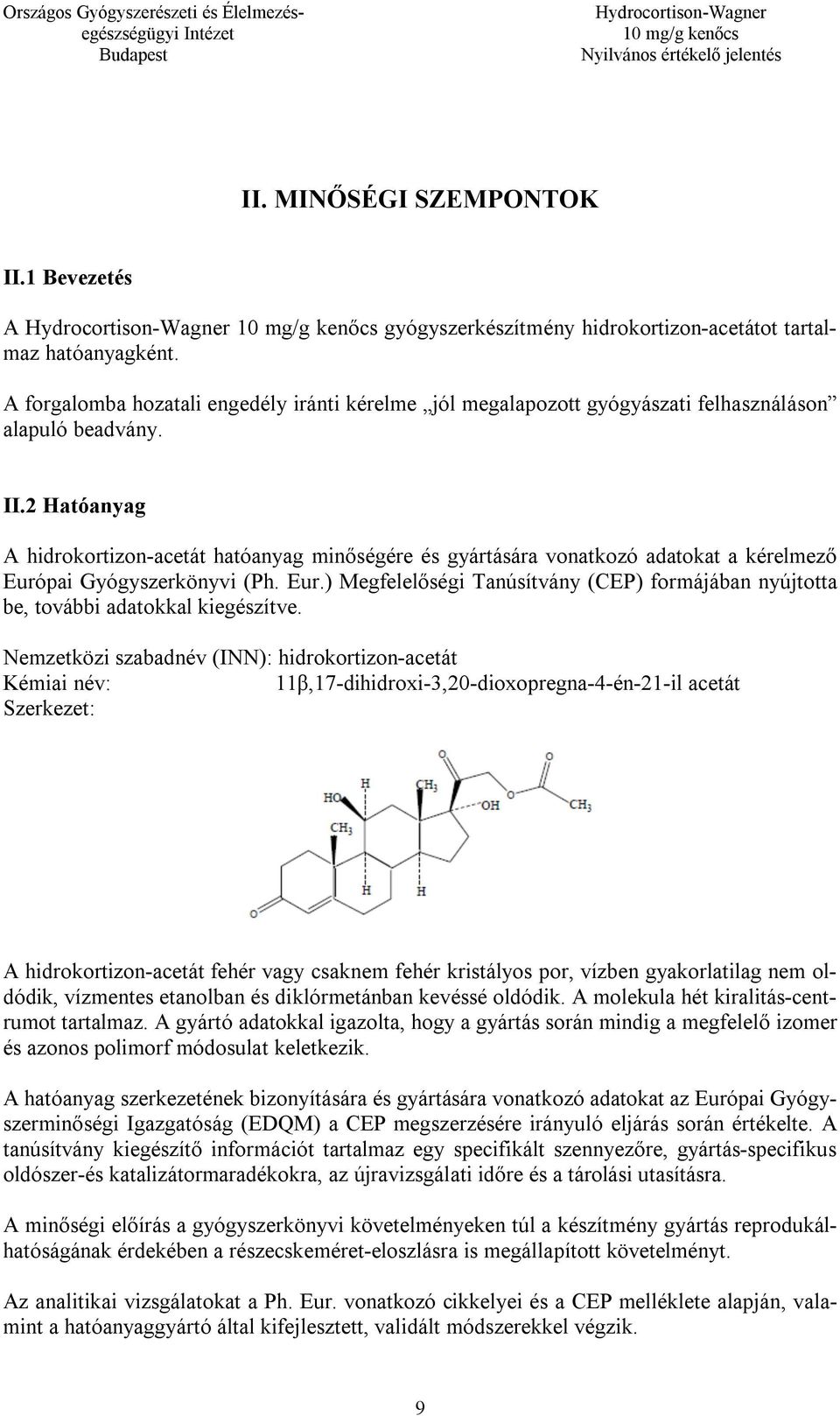 2 Hatóanyag A hidrokortizon-acetát hatóanyag minőségére és gyártására vonatkozó adatokat a kérelmező Európai Gyógyszerkönyvi (Ph. Eur.) Megfelelőségi Tanúsítvány (CEP) formájában nyújtotta be, további adatokkal kiegészítve.