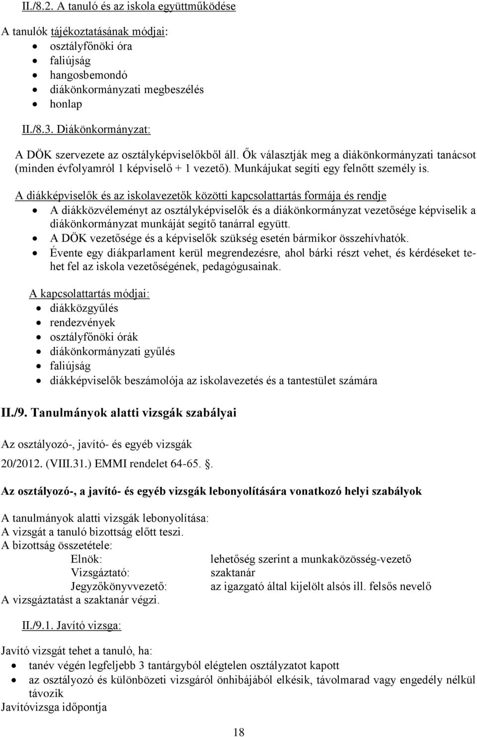 A diákképviselők és az iskolavezetők közötti kapcsolattartás formája és rendje A diákközvéleményt az osztályképviselők és a diákönkormányzat vezetősége képviselik a diákönkormányzat munkáját segítő