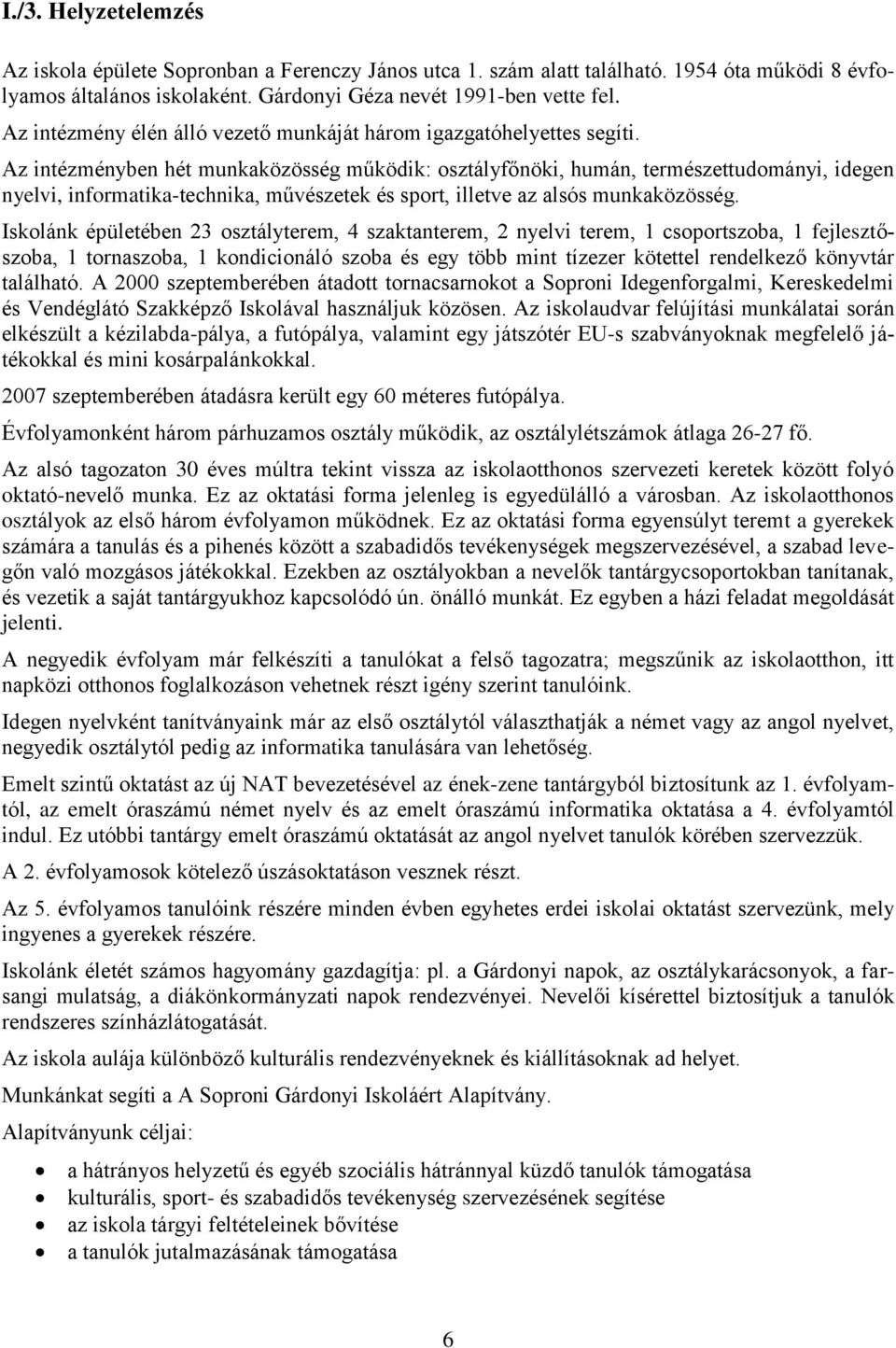 Az intézményben hét munkaközösség működik: osztályfőnöki, humán, természettudományi, idegen nyelvi, informatika-technika, művészetek és sport, illetve az alsós munkaközösség.