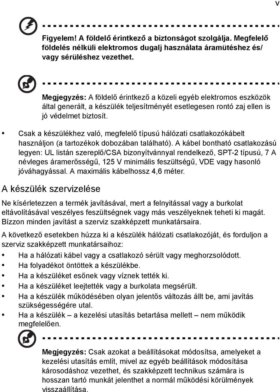 Csak a készülékhez való, megfelelő típusú hálózati csatlakozókábelt használjon (a tartozékok dobozában található).