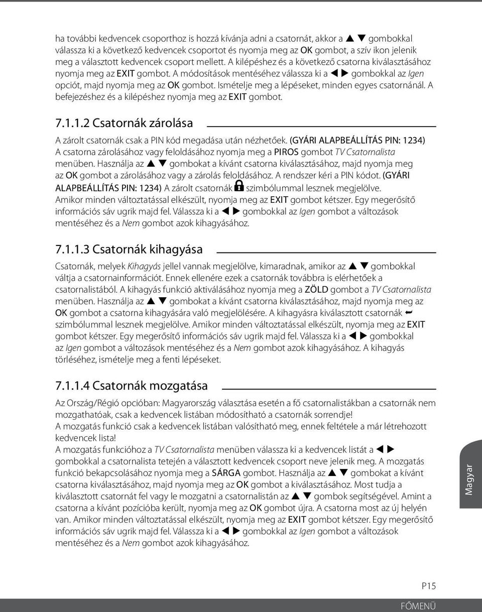 A módosítások mentéséhez válassza ki a t u gombokkal az Igen opciót, majd nyomja meg az OK gombot. Ismételje meg a lépéseket, minden egyes csatornánál.