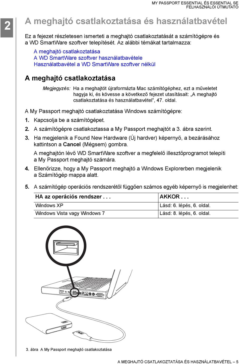 meghajtót újraformázta Mac számítógéphez, ezt a műveletet hagyja ki, és kövesse a következő fejezet utasításait: A meghajtó csatlakoztatása és használatbavétel, 47. oldal.