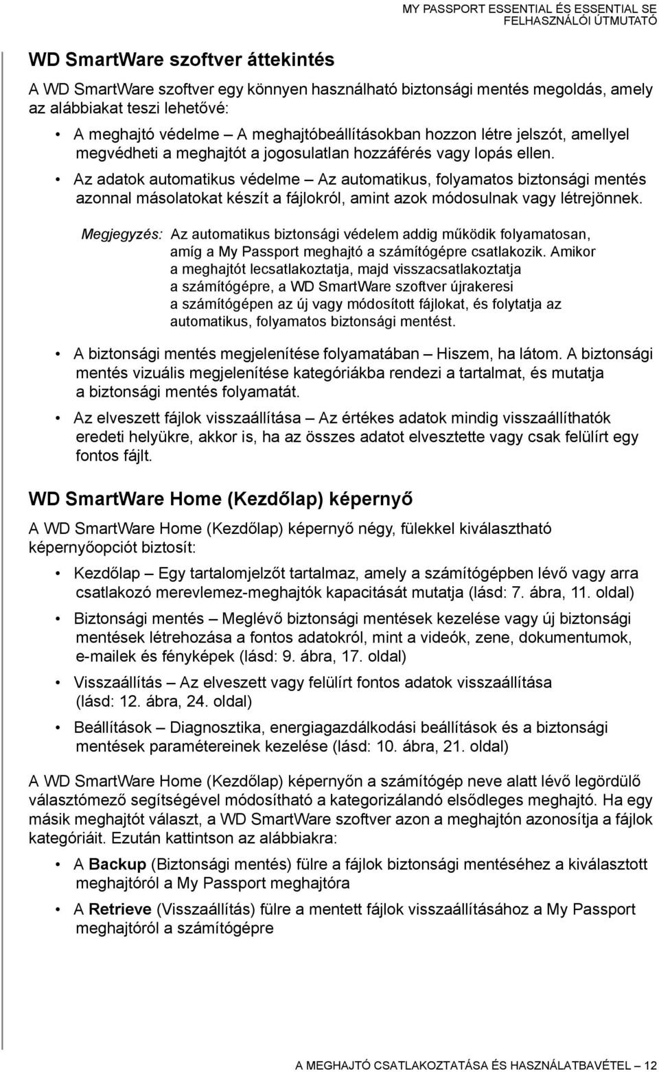Az adatok automatikus védelme Az automatikus, folyamatos biztonsági mentés azonnal másolatokat készít a fájlokról, amint azok módosulnak vagy létrejönnek.