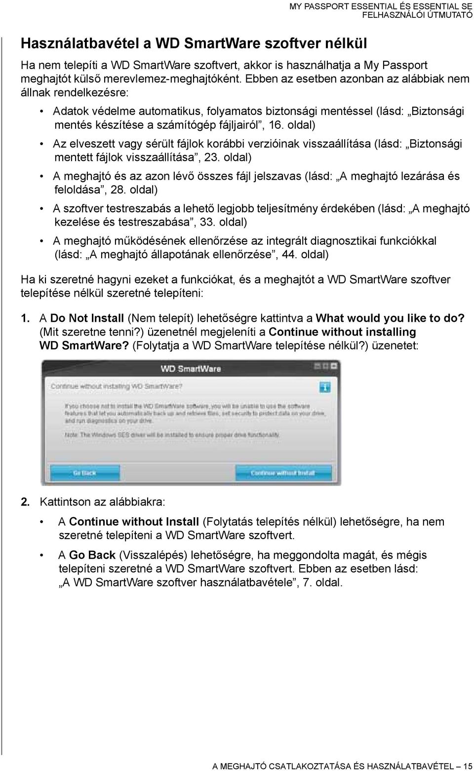 Ebben az esetben azonban az alábbiak nem állnak rendelkezésre: Adatok védelme automatikus, folyamatos biztonsági mentéssel (lásd: Biztonsági mentés készítése a számítógép fájljairól, 16.