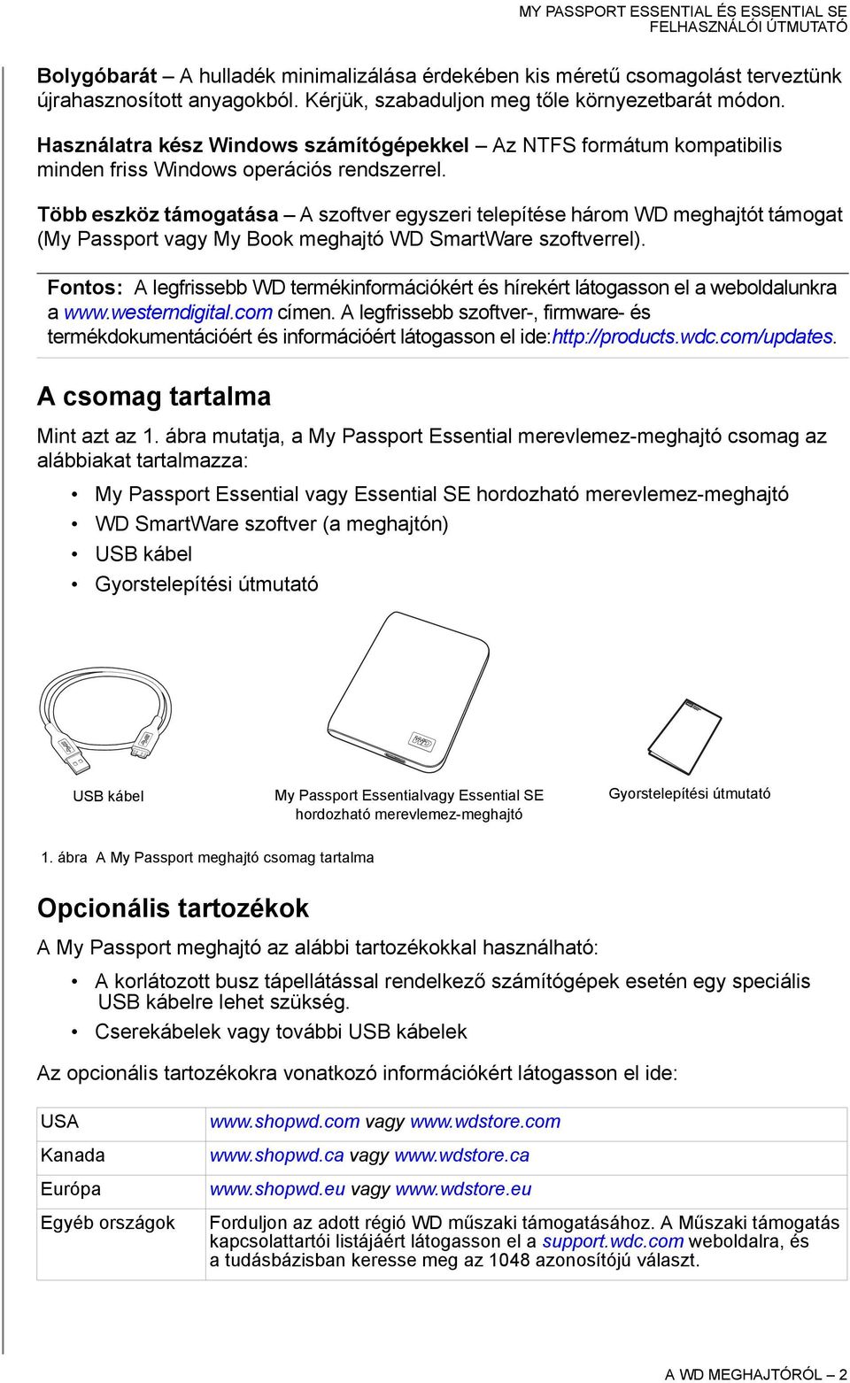 Több eszköz támogatása A szoftver egyszeri telepítése három WD meghajtót támogat (My Passport vagy My Book meghajtó WD SmartWare szoftverrel).