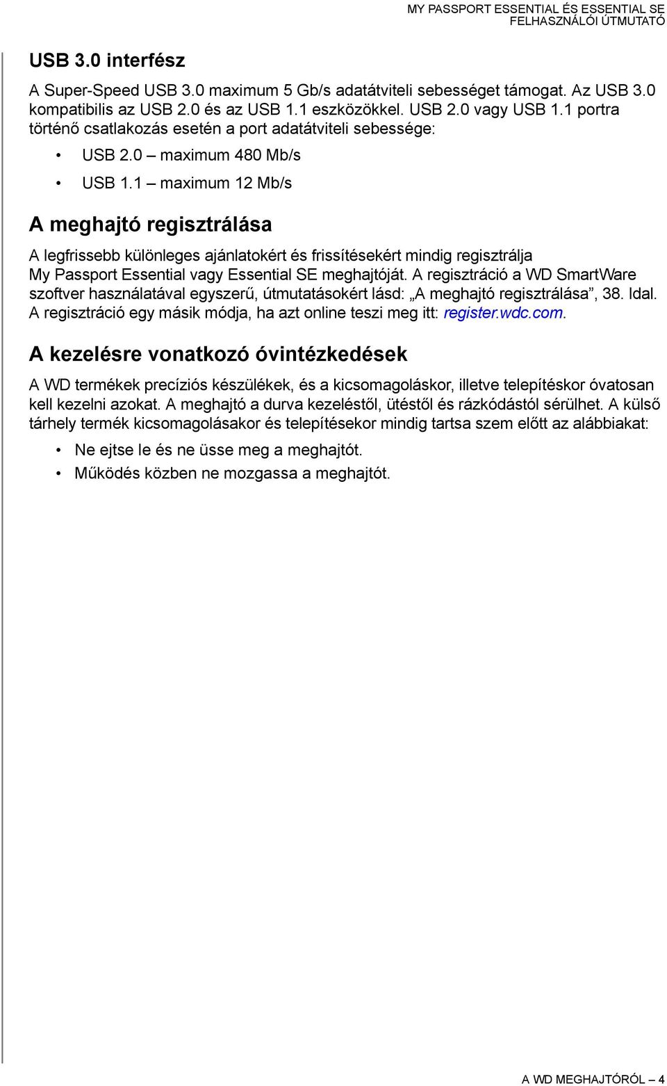 1 maximum 12 Mb/s A meghajtó regisztrálása A legfrissebb különleges ajánlatokért és frissítésekért mindig regisztrálja My Passport Essential vagy Essential SE meghajtóját.