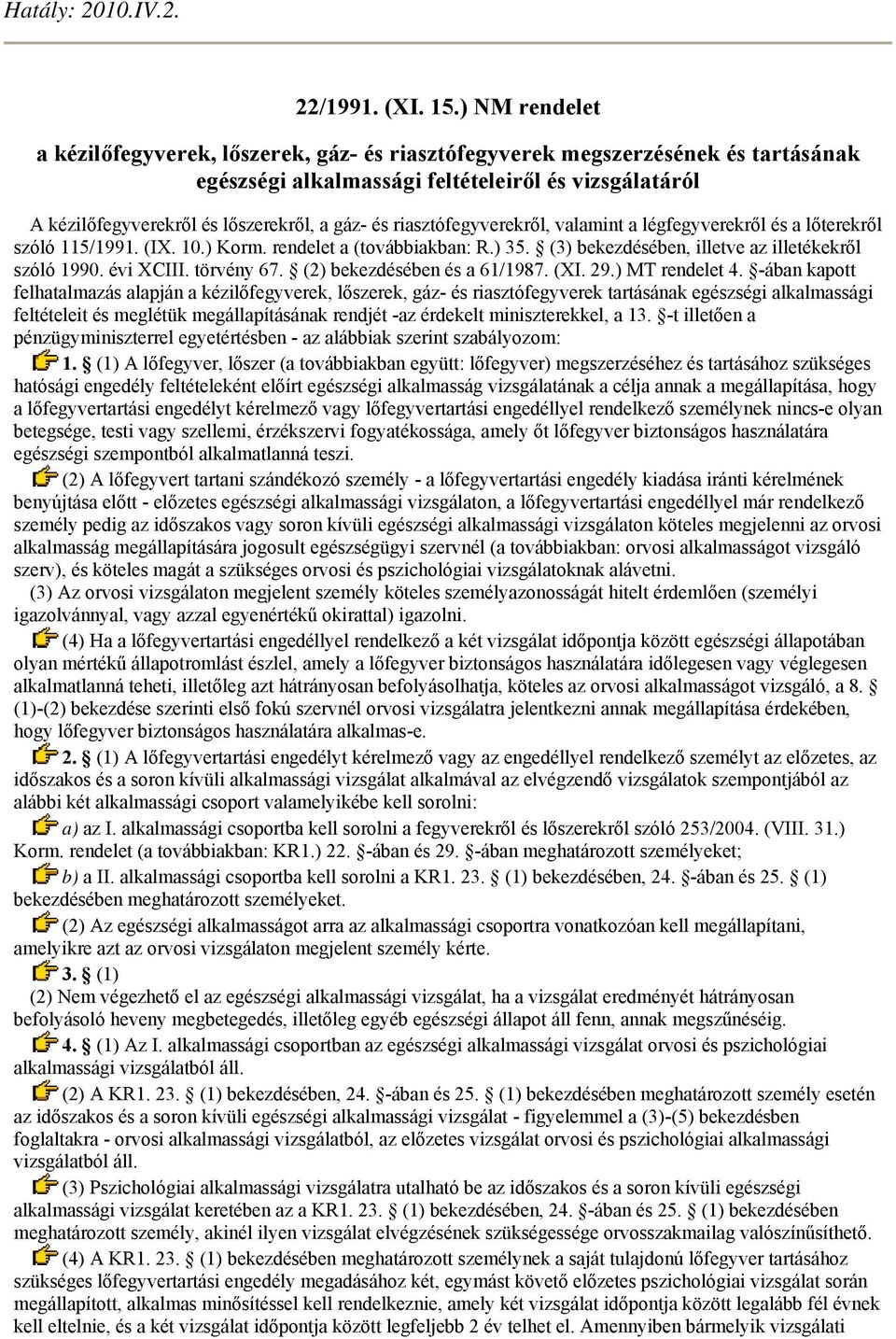 riasztófegyverekről, valamint a légfegyverekről és a lőterekről szóló 115/1991. (IX. 10.) Korm. rendelet a (továbbiakban: R.) 35. (3) bekezdésében, illetve az illetékekről szóló 1990. évi XCIII.