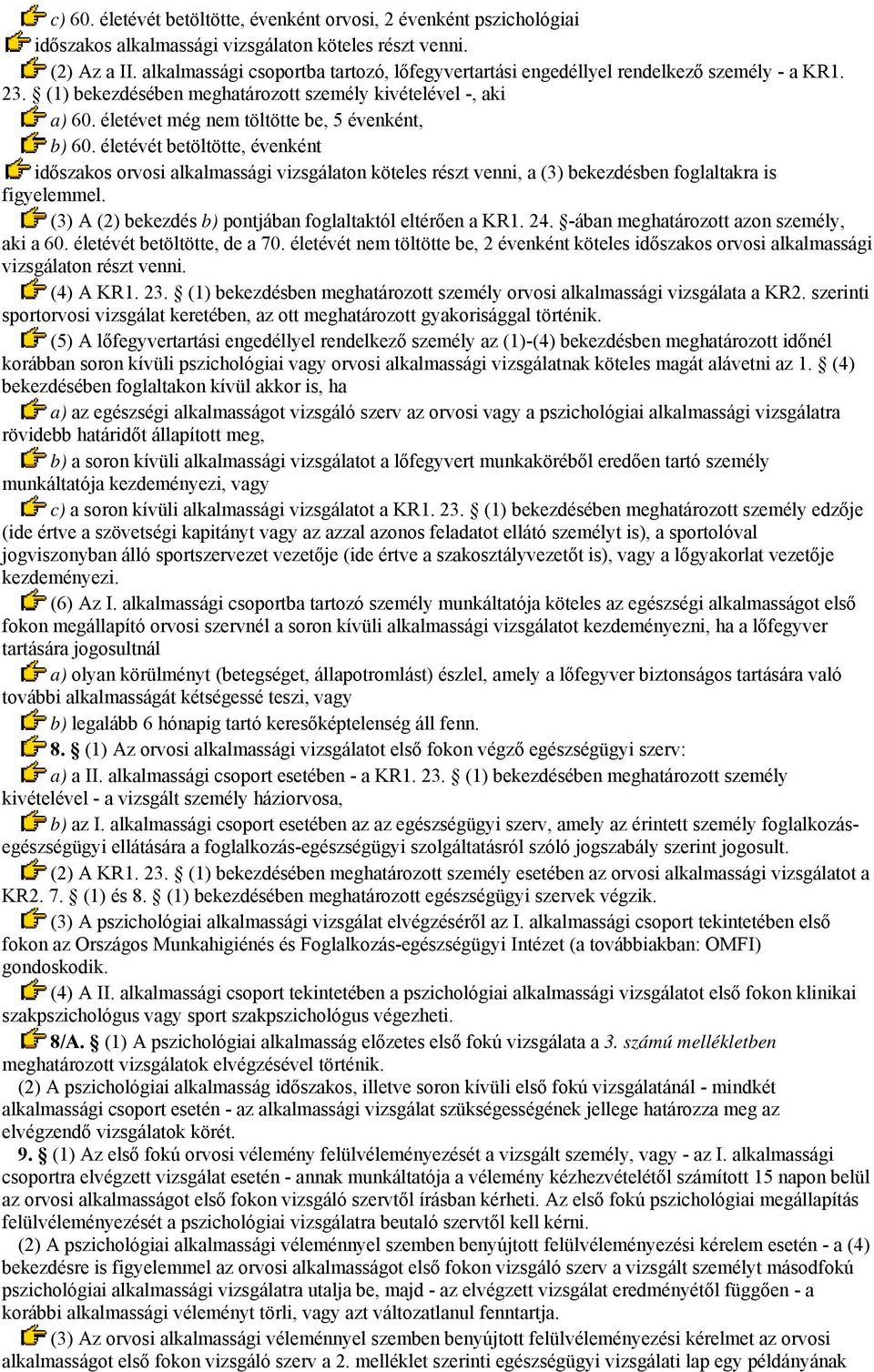 életévet még nem töltötte be, 5 évenként, b) 60. életévét betöltötte, évenként időszakos orvosi alkalmassági vizsgálaton köteles részt venni, a (3) bekezdésben foglaltakra is figyelemmel.