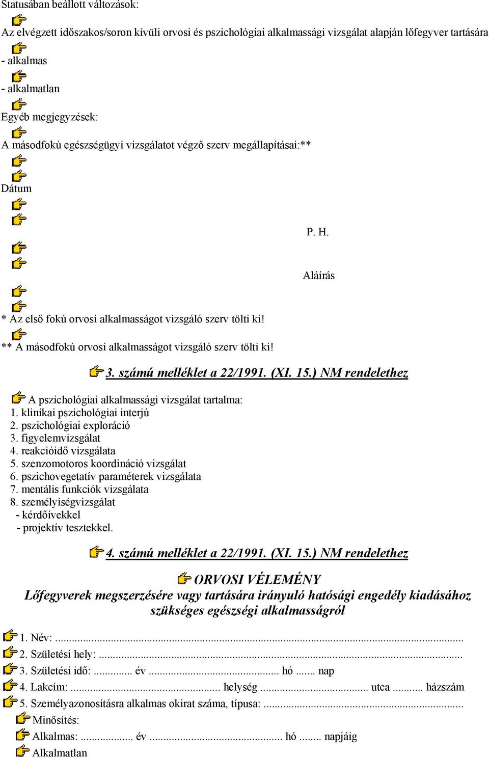 számú melléklet a 22/1991. (XI. 15.) NM rendelethez A pszichológiai alkalmassági vizsgálat tartalma: 1. klinikai pszichológiai interjú 2. pszichológiai exploráció 3. figyelemvizsgálat 4.