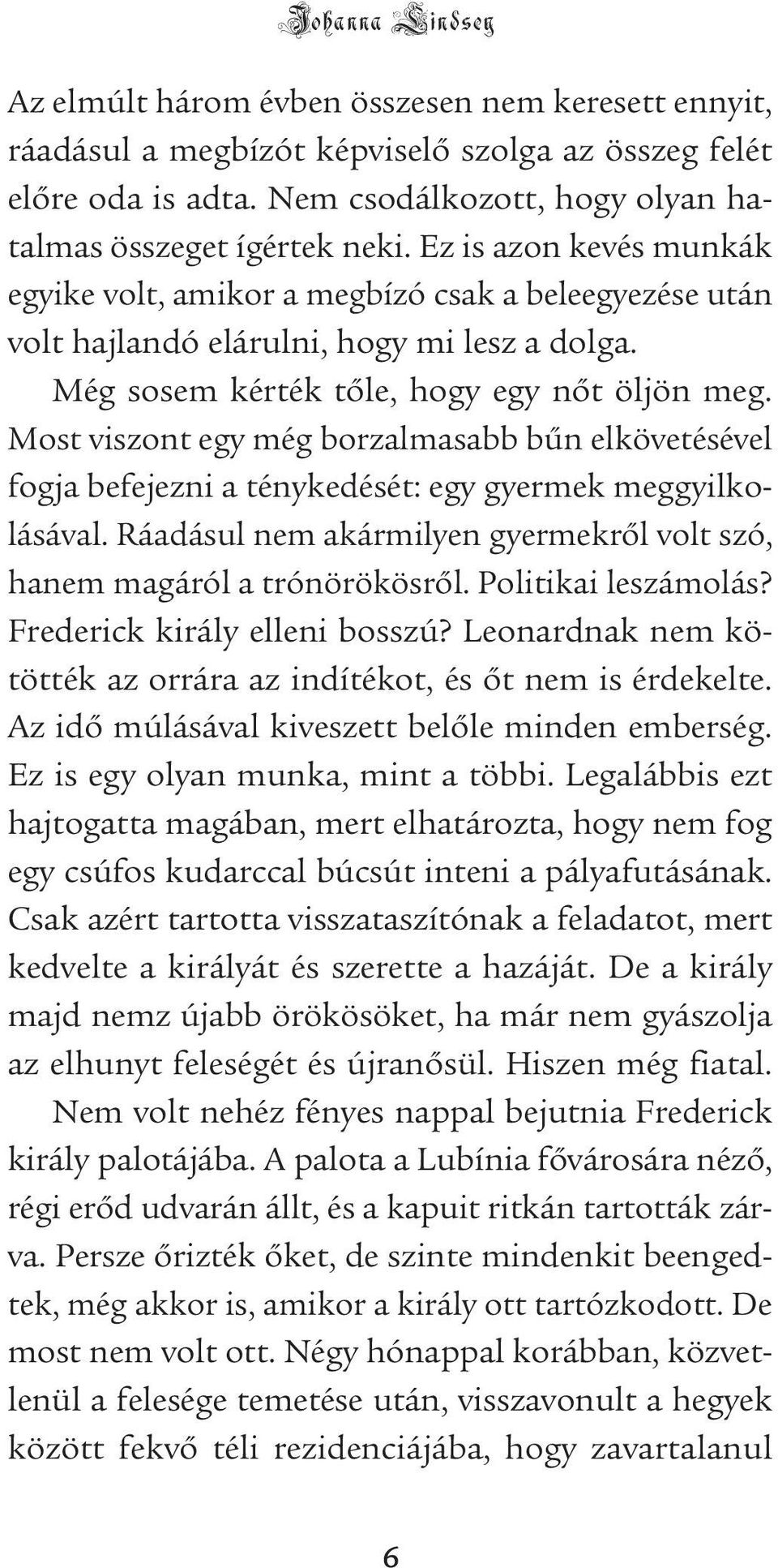 Most viszont egy még borzalmasabb bűn elkövetésével fogja befejezni a ténykedését: egy gyermek meggyilkolásával. Ráadásul nem akármilyen gyermek ről volt szó, hanem magáról a trónörökösről.