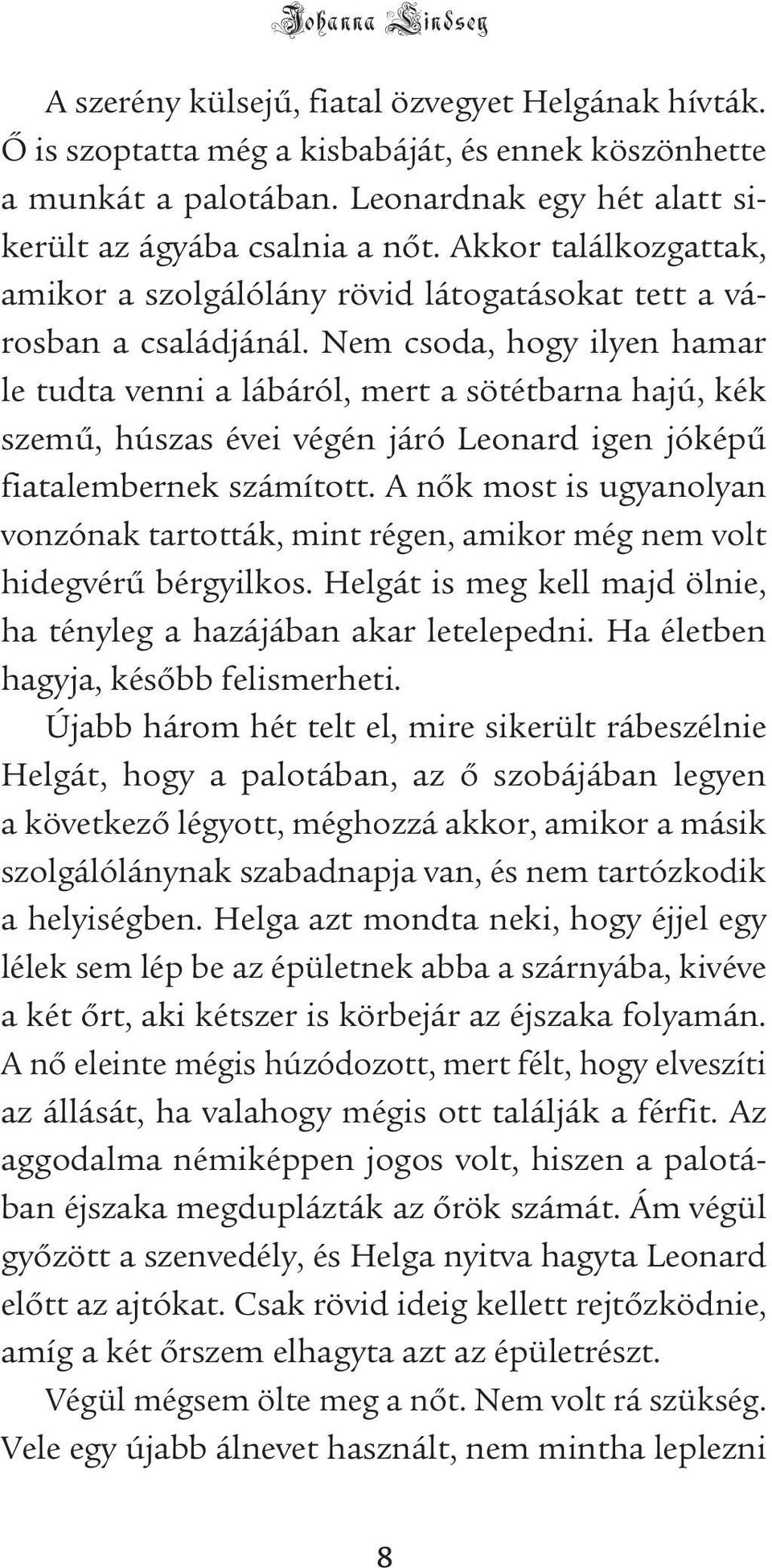 Nem csoda, hogy ilyen hamar le tudta venni a lábáról, mert a sötétbarna hajú, kék szemű, húszas évei végén járó Leonard igen jóképű fiatalembernek számított.