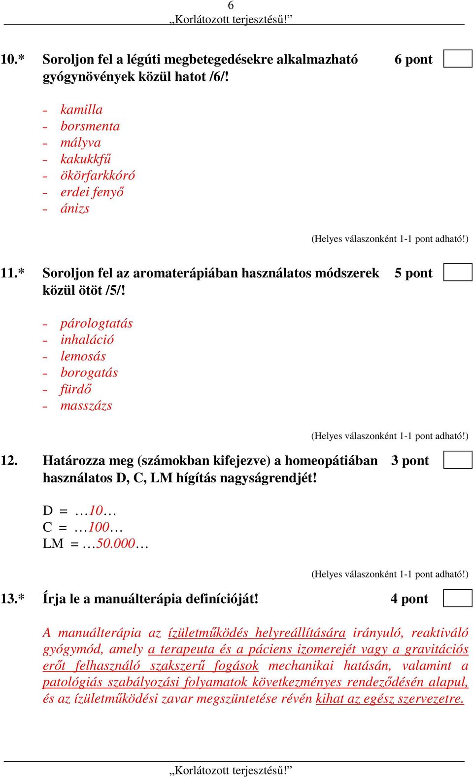 Határozza meg (számokban kifejezve) a homeopátiában 3 pont használatos D, C, LM hígítás nagyságrendjét! D = 10 C = 100 LM = 50.000 13.* Írja le a manuálterápia definícióját!