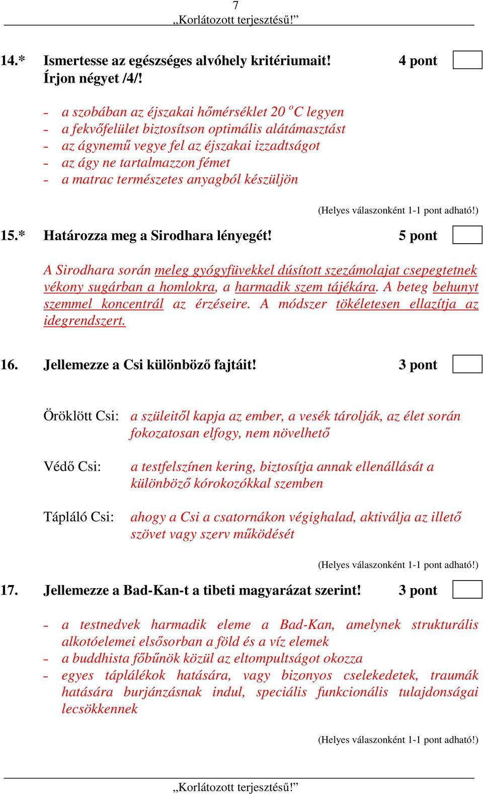 anyagból készüljön 15.* Határozza meg a Sirodhara lényegét! 5 pont A Sirodhara során meleg gyógyfüvekkel dúsított szezámolajat csepegtetnek vékony sugárban a homlokra, a harmadik szem tájékára.