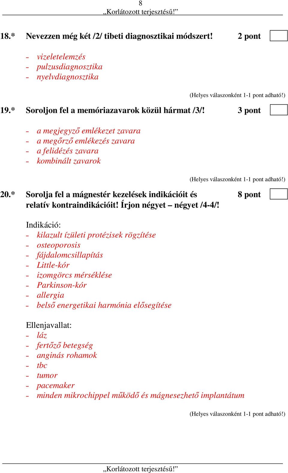 * Sorolja fel a mágnestér kezelések indikációit és 8 pont relatív kontraindikációit! Írjon négyet négyet /4-4/!