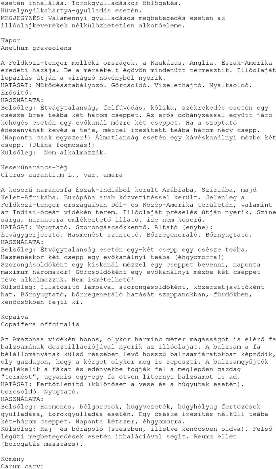 Illóolaját lepárlás útján a virágzó növényből nyerik. HATÁSAI: Működésszabályozó. Görcsoldó. Vizelethajtó. Nyálkaoldó. Erősítő.