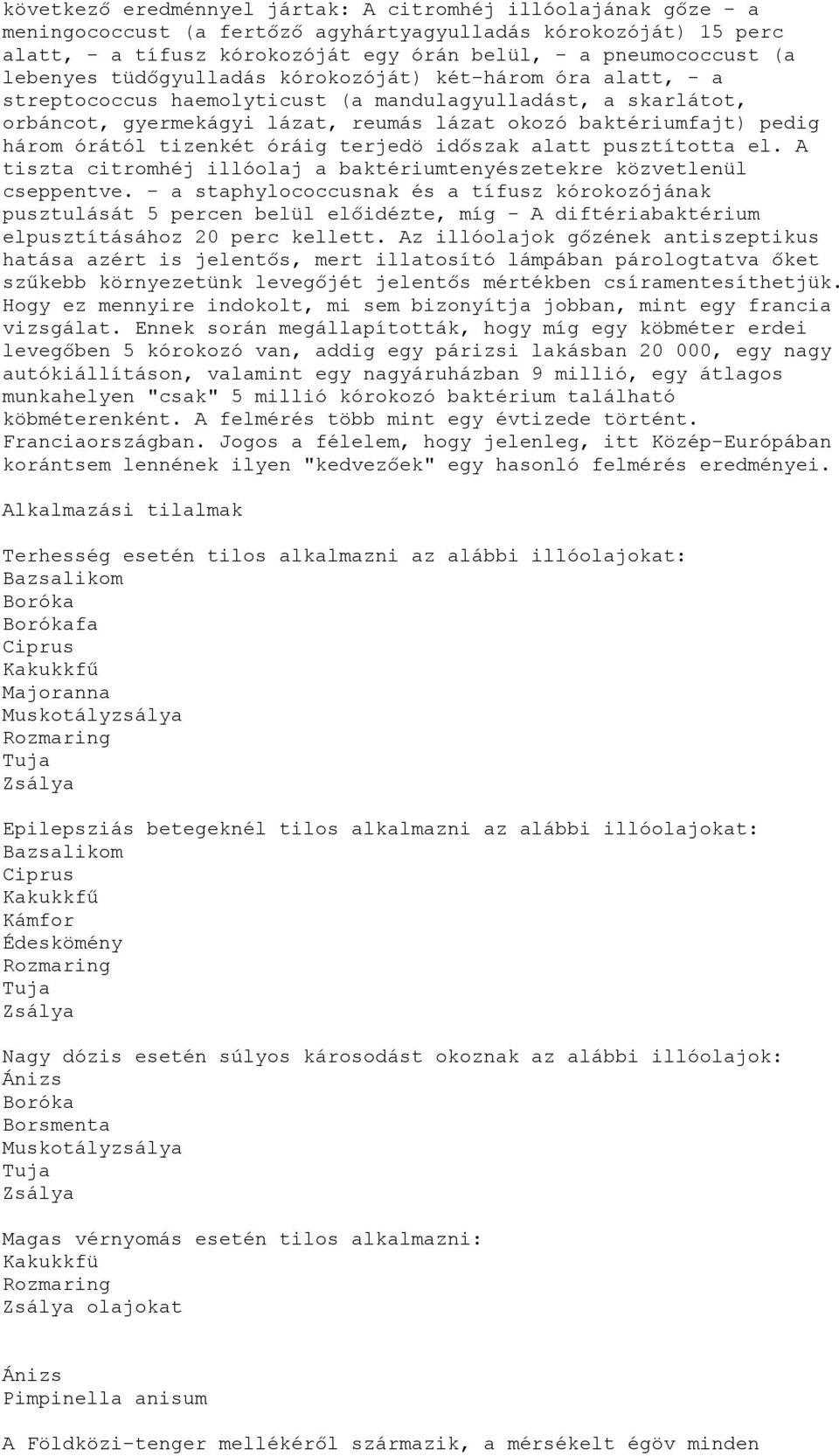 órától tizenkét óráig terjedö időszak alatt pusztította el. A tiszta citromhéj illóolaj a baktériumtenyészetekre közvetlenül cseppentve.