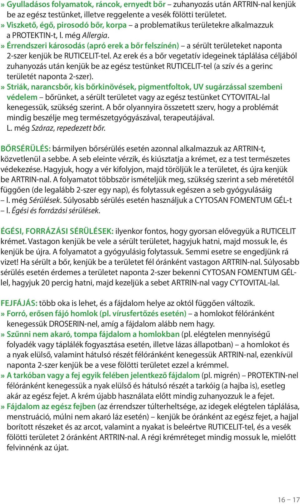 » Érrendszeri károsodás (apró erek a bőr felszínén) a sérült területeket naponta 2-szer kenjük be RUTICELIT-tel.
