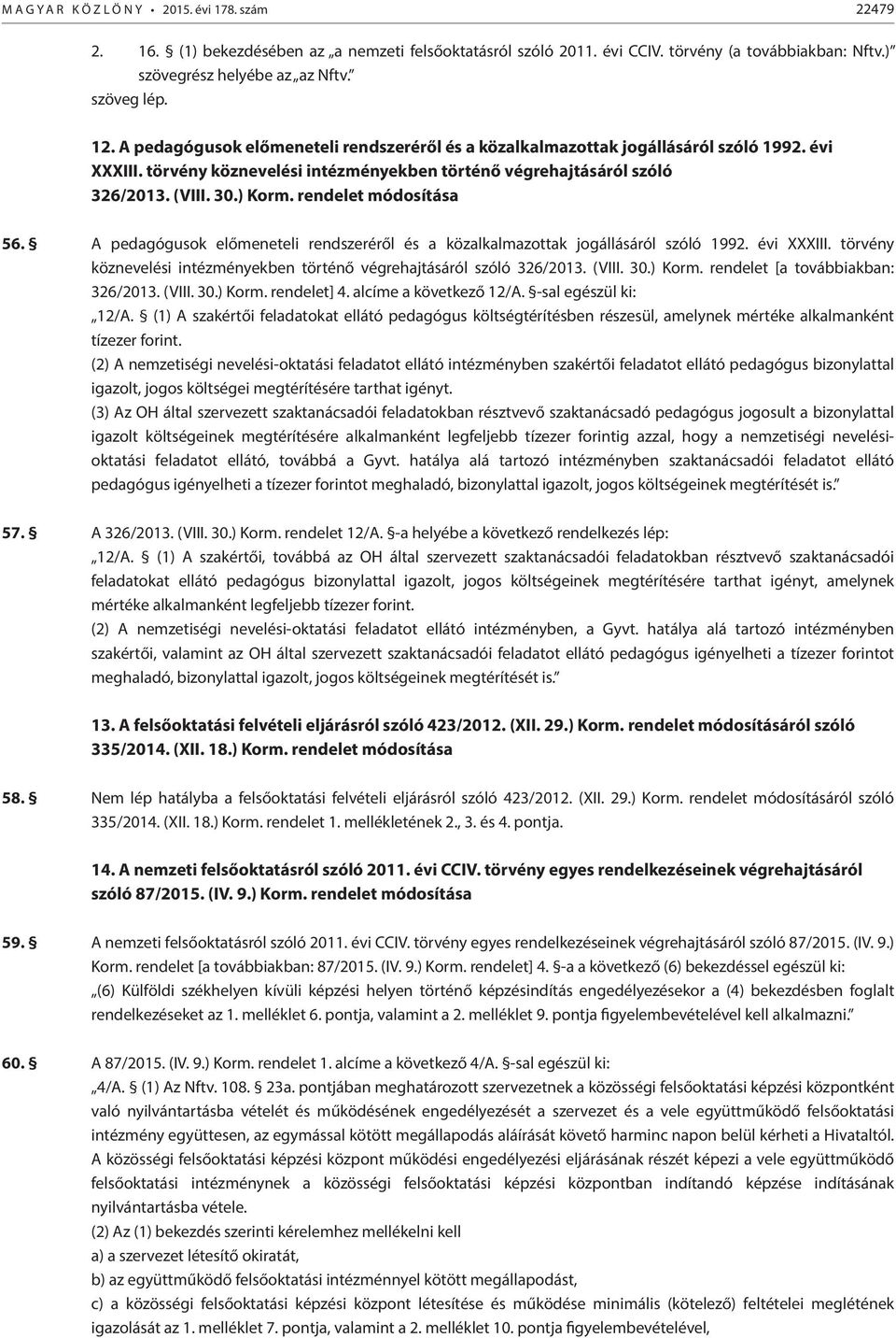 ) Korm. rendelet módosítása 56. A pedagógusok előmeneteli rendszeréről és a közalkalmazottak jogállásáról szóló 1992. évi XXXIII.