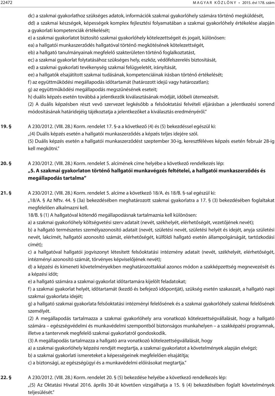 gyakorlóhely értékelése alapján a gyakorlati kompetenciák értékelését; e) a szakmai gyakorlatot biztosító szakmai gyakorlóhely kötelezettségeit és jogait, különösen: ea) a hallgatói munkaszerződés