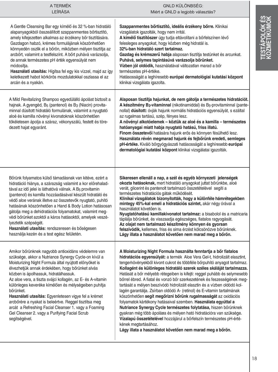 A bõrt puhává varázsolja, de annak természetes ph érték egyensúlyát nem módosítja.