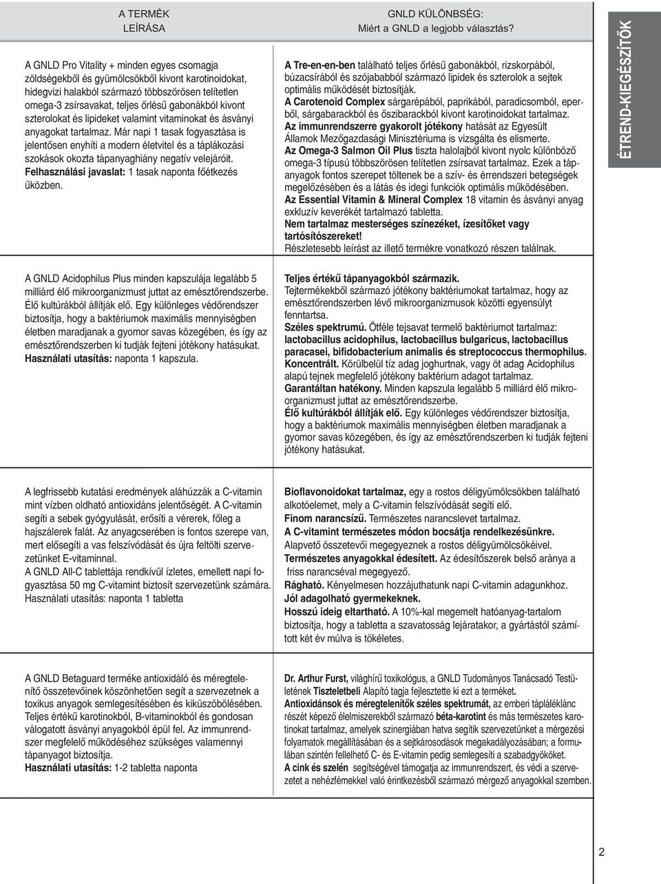 Már napi 1 tasak fogyasztása is jelentõsen enyhíti a modern életvitel és a táplákozási szokások okozta tápanyaghiány negatív velejáróit. Felhasználási javaslat: 1 tasak naponta fõétkezés ûközben.