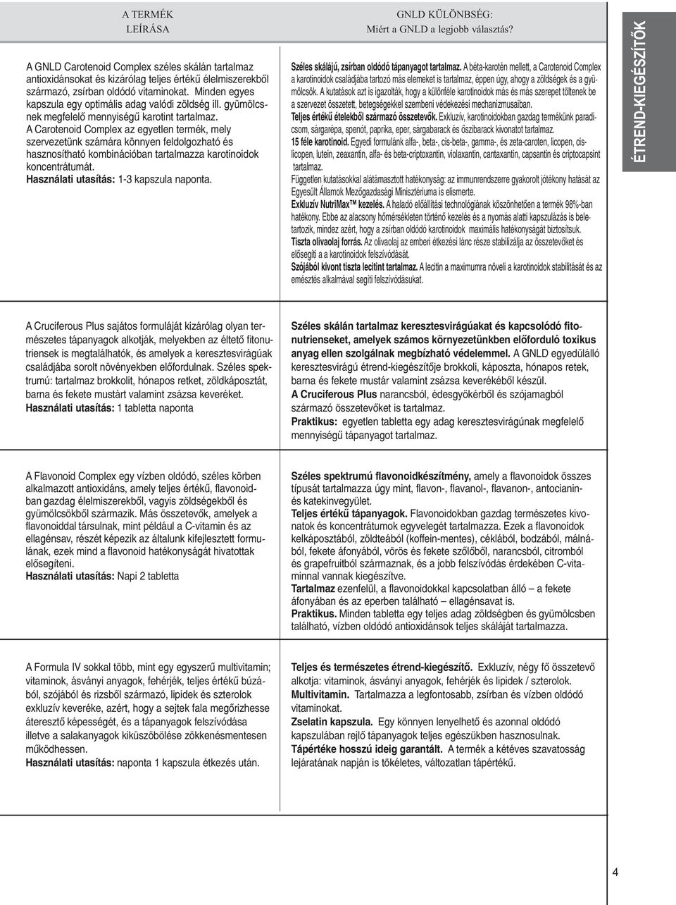 A Carotenoid Complex az egyetlen termék, mely szervezetünk számára könnyen feldolgozható és hasznosítható kombinációban tartalmazza karotinoidok koncentrátumát.