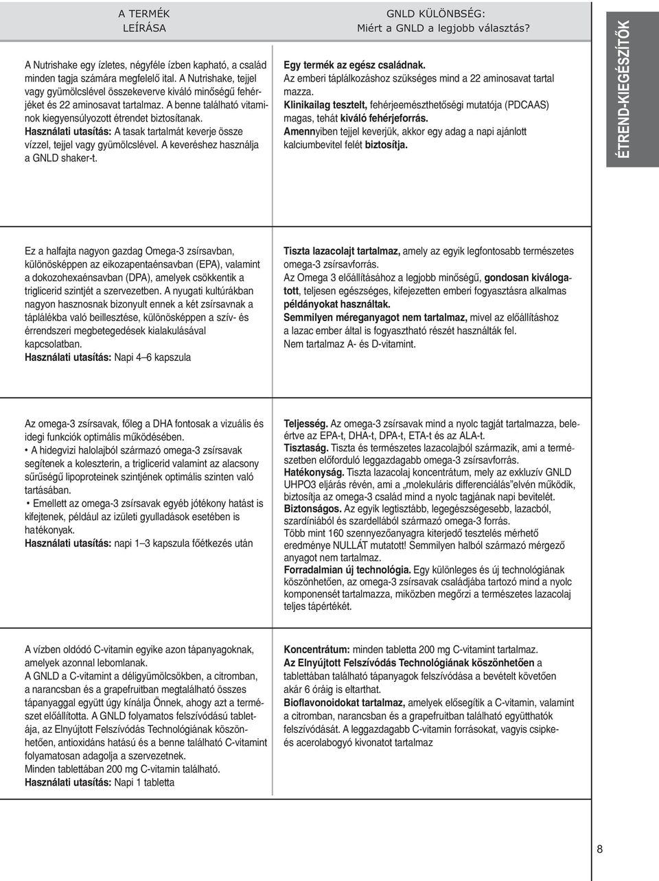 Használati utasítás: A tasak tartalmát keverje össze vízzel, tejjel vagy gyümölcslével. A keveréshez használja a GNLD shaker-t. GNLD KÜLÖNBSÉG: Miért a GNLD a legjobb választás?