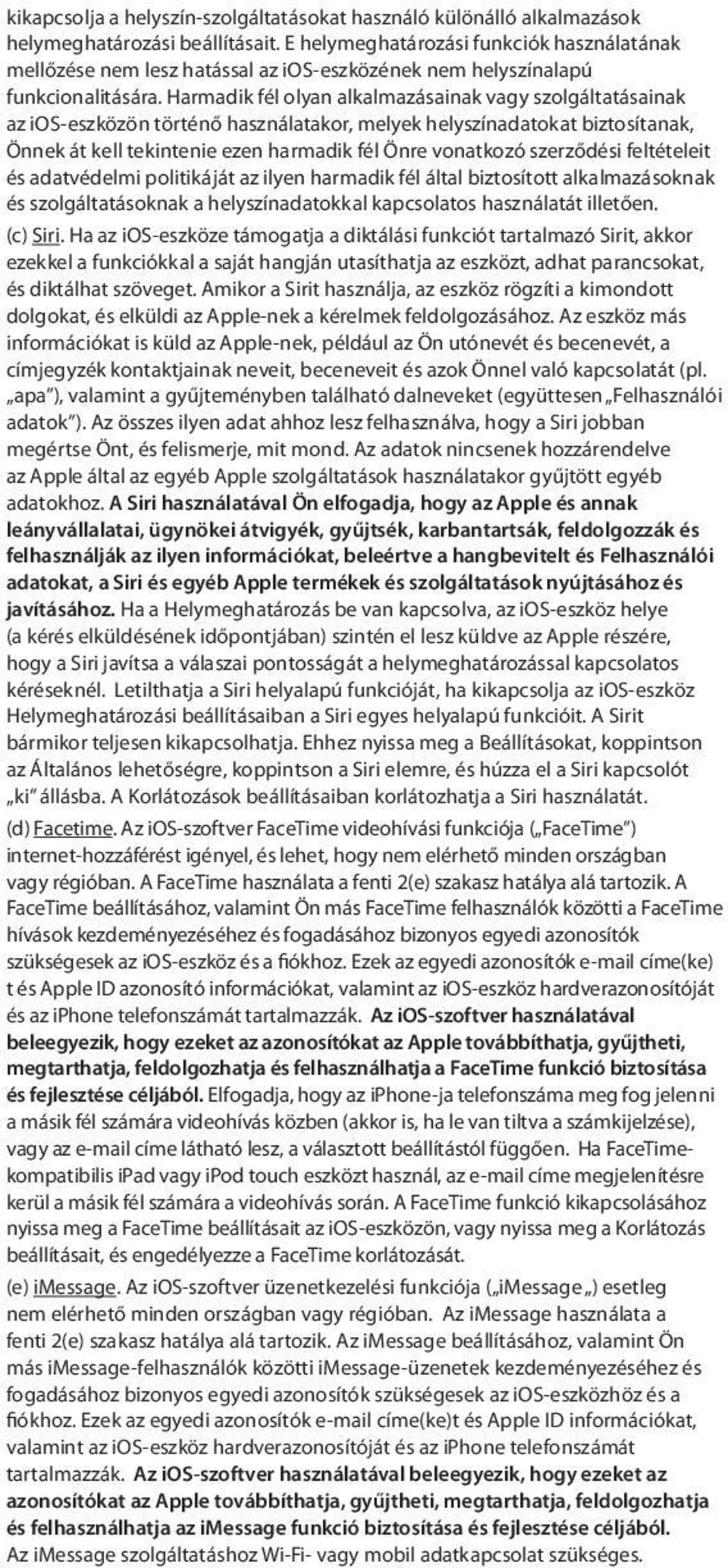 Harmadik fél olyan alkalmazásainak vagy szolgáltatásainak az ios-eszközön történő használatakor, melyek helyszínadatokat biztosítanak, Önnek át kell tekintenie ezen harmadik fél Önre vonatkozó