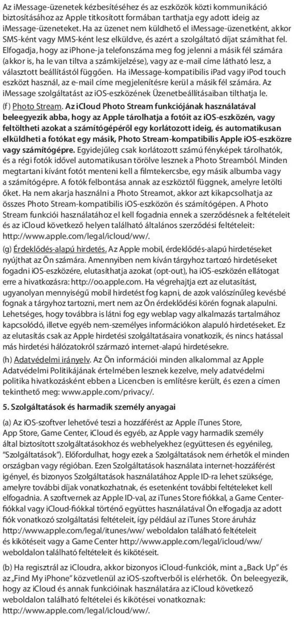 Elfogadja, hogy az iphone-ja telefonszáma meg fog jelenni a másik fél számára (akkor is, ha le van tiltva a számkijelzése), vagy az e-mail címe látható lesz, a választott beállítástól függően.