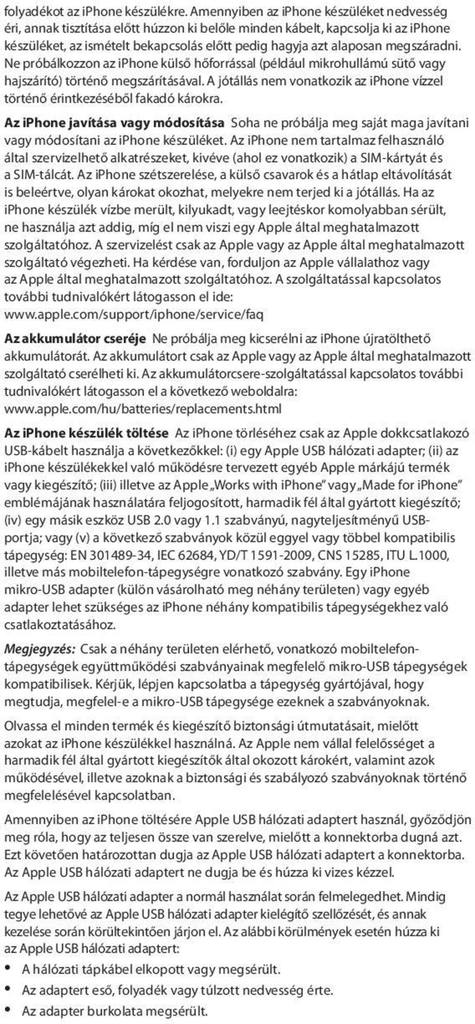 megszáradni. Ne próbálkozzon az iphone külső hőforrással (például mikrohullámú sütő vagy hajszárító) történő megszárításával.