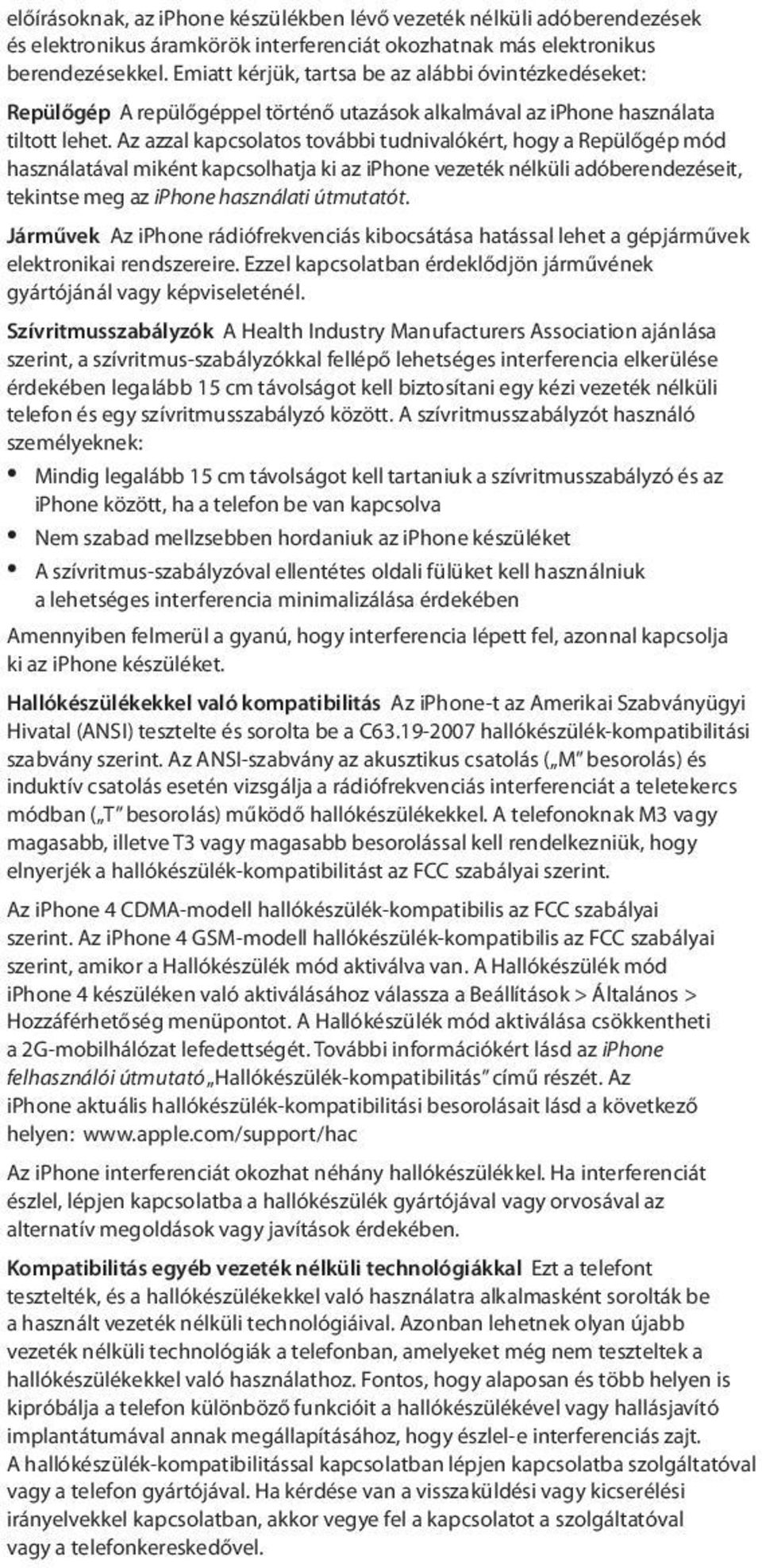 Az azzal kapcsolatos további tudnivalókért, hogy a Repülőgép mód használatával miként kapcsolhatja ki az iphone vezeték nélküli adóberendezéseit, tekintse meg az iphone használati útmutatót.