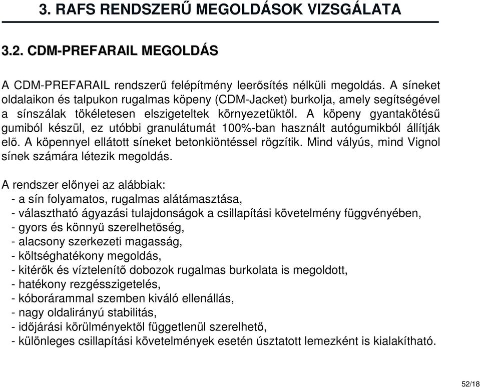 A köpeny gyantakötésű gumiból készül, ez utóbbi granulátumát 100%-ban használt autógumikból állítják elő. A köpennyel ellátott síneket betonkiöntéssel rögzítik.