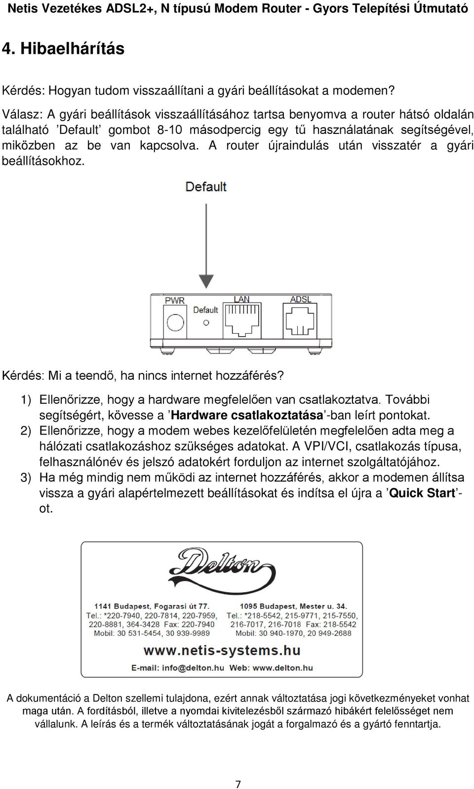 A router újraindulás után visszatér a gyári beállításokhoz. Kérdés: Mi a teendő, ha nincs internet hozzáférés? 1) Ellenőrizze, hogy a hardware megfelelően van csatlakoztatva.