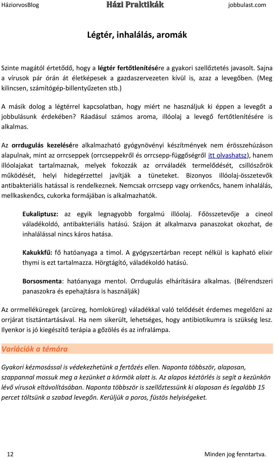 ) A másik dolog a légtérrel kapcsolatban, hogy miért ne használjuk ki éppen a levegőt a jobbulásunk érdekében? Ráadásul számos aroma, illóolaj a levegő fertőtlenítésére is alkalmas.