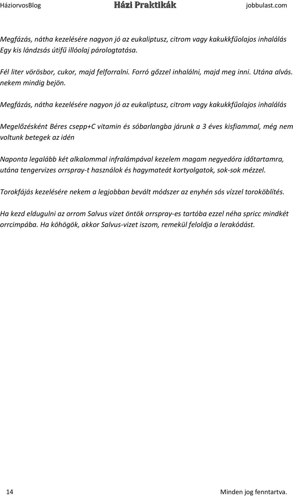 Megfázás, nátha kezelésére nagyon jó az eukaliptusz, citrom vagy kakukkfűolajos inhalálás Megelőzésként Béres csepp+c vitamin és sóbarlangba járunk a 3 éves kisfiammal, még nem voltunk betegek az