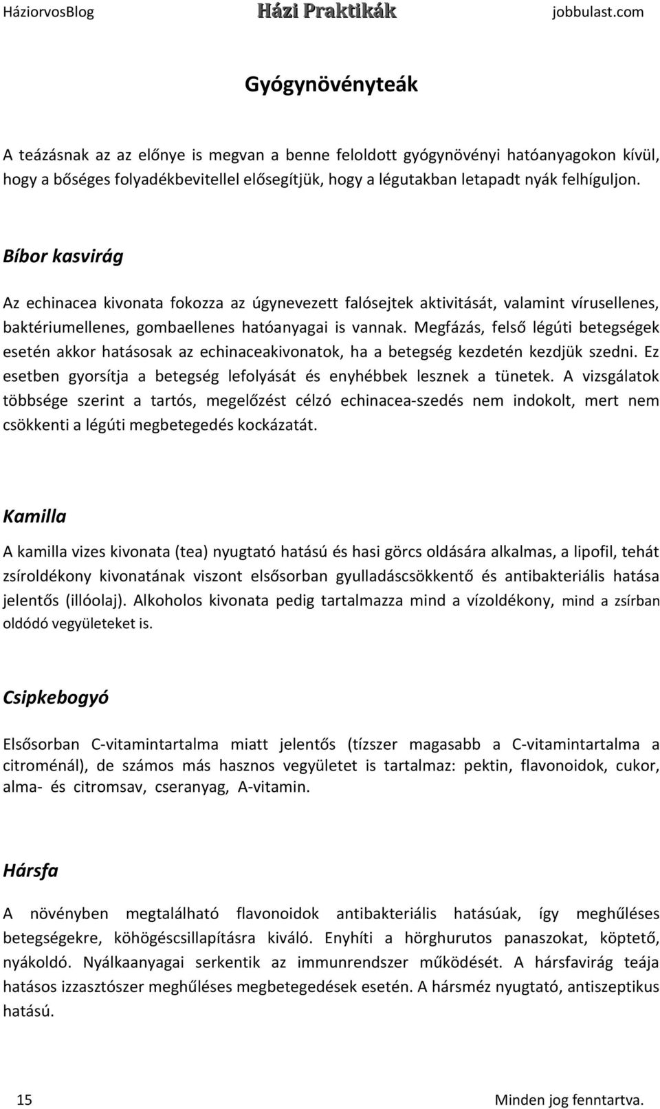 Megfázás, felső légúti betegségek esetén akkor hatásosak az echinaceakivonatok, ha a betegség kezdetén kezdjük szedni. Ez esetben gyorsítja a betegség lefolyását és enyhébbek lesznek a tünetek.