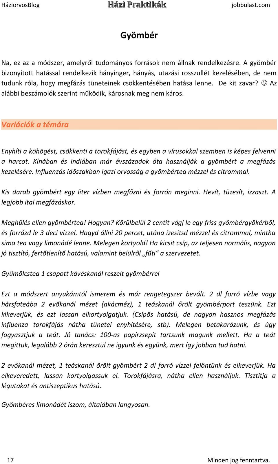 Az alábbi beszámolók szerint működik, károsnak meg nem káros. Variációk a témára Enyhíti a köhögést, csökkenti a torokfájást, és egyben a vírusokkal szemben is képes felvenni a harcot.