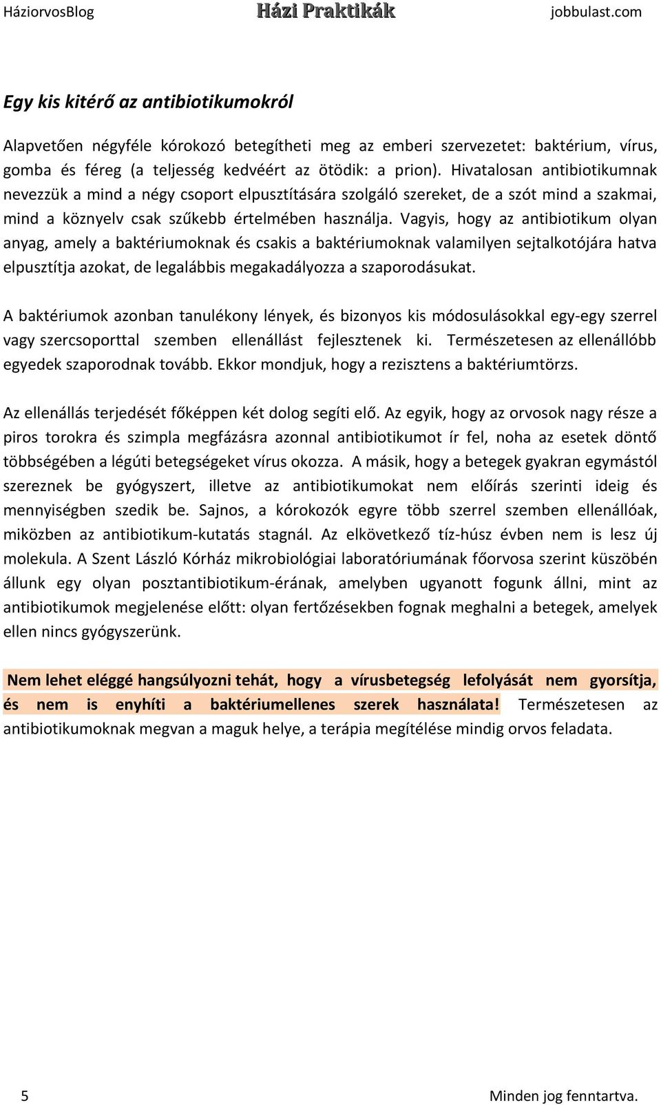 Vagyis, hogy az antibiotikum olyan anyag, amely a baktériumoknak és csakis a baktériumoknak valamilyen sejtalkotójára hatva elpusztítja azokat, de legalábbis megakadályozza a szaporodásukat.