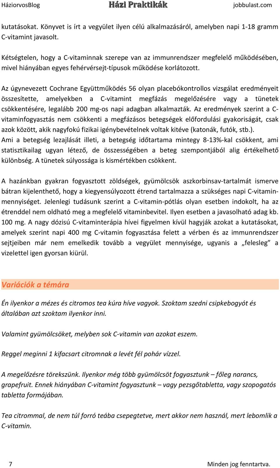 Az úgynevezett Cochrane Együttműködés 56 olyan placebókontrollos vizsgálat eredményeit összesítette, amelyekben a C-vitamint megfázás megelőzésére vagy a tünetek csökkentésére, legalább 200 mg-os