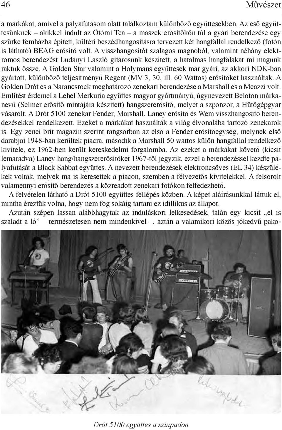 látható) BEAG erősítő volt. A visszhangosítót szalagos magnóból, valamint néhány elektromos berendezést Ludányi László gitárosunk készített, a hatalmas hangfalakat mi magunk raktuk össze.