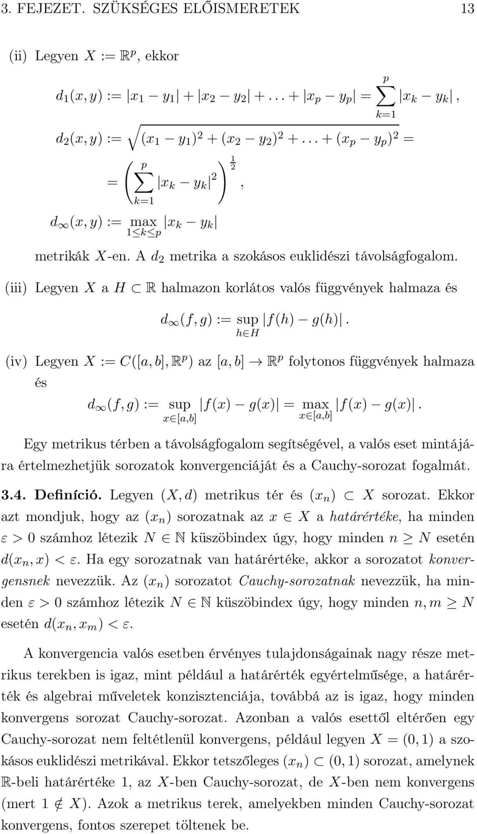 (iii) Legyen X a H R halmazon korlátos valós függvények halmaza és d (f,g) := sup f(h) g(h).