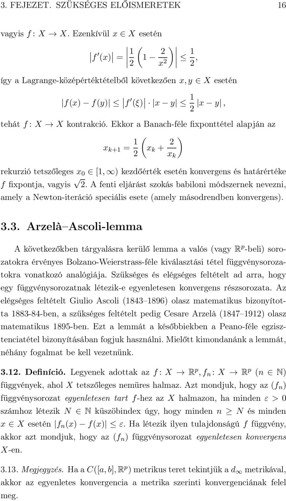 Ekkor a Banach-féle fixponttétel alapján az x k+1 = 1 ) (x k + 2xk 2 rekurzió tetszőleges x 0 [1, ) kezdőérték esetén konvergens és határértéke f fixpontja, vagyis 2.