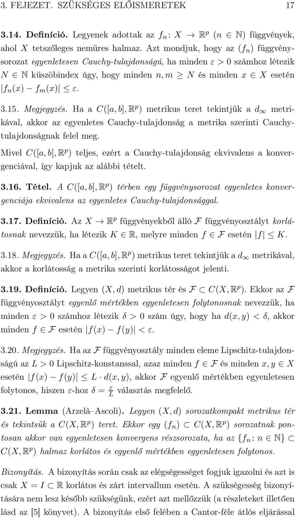 Megjegyzés. Ha a C([a,b],R p ) metrikus teret tekintjük a d metrikával, akkor az egyenletes Cauchy-tulajdonság a metrika szerinti Cauchytulajdonságnak felel meg.