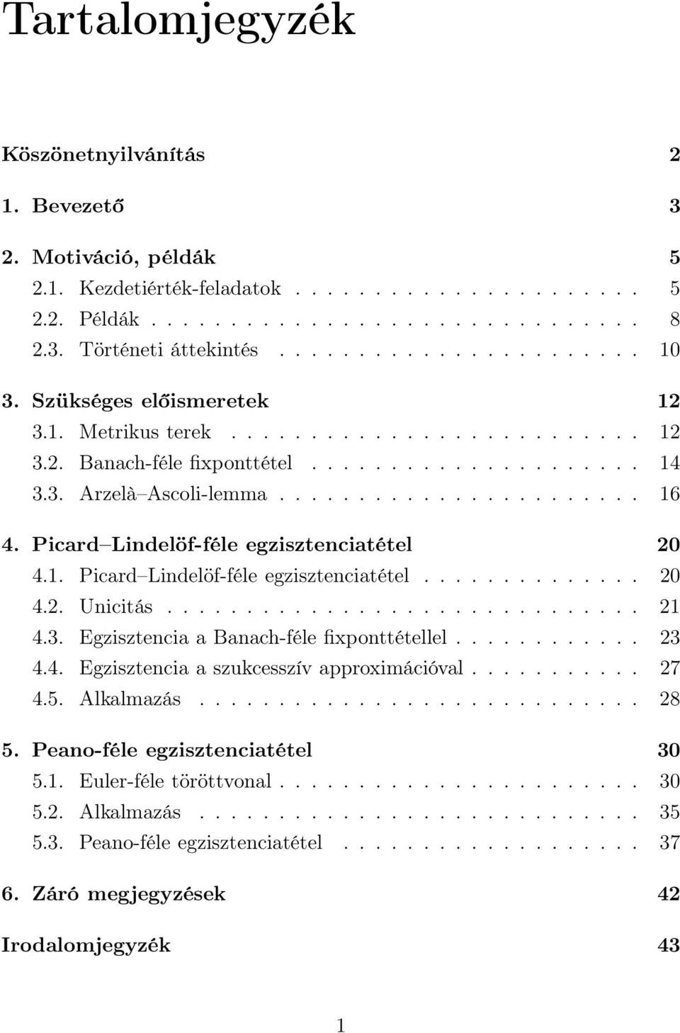 Picard Lindelöf-féle egzisztenciatétel 20 4.1. Picard Lindelöf-féle egzisztenciatétel.............. 20 4.2. Unicitás.............................. 21 4.3. Egzisztencia a Banach-féle fixponttétellel.