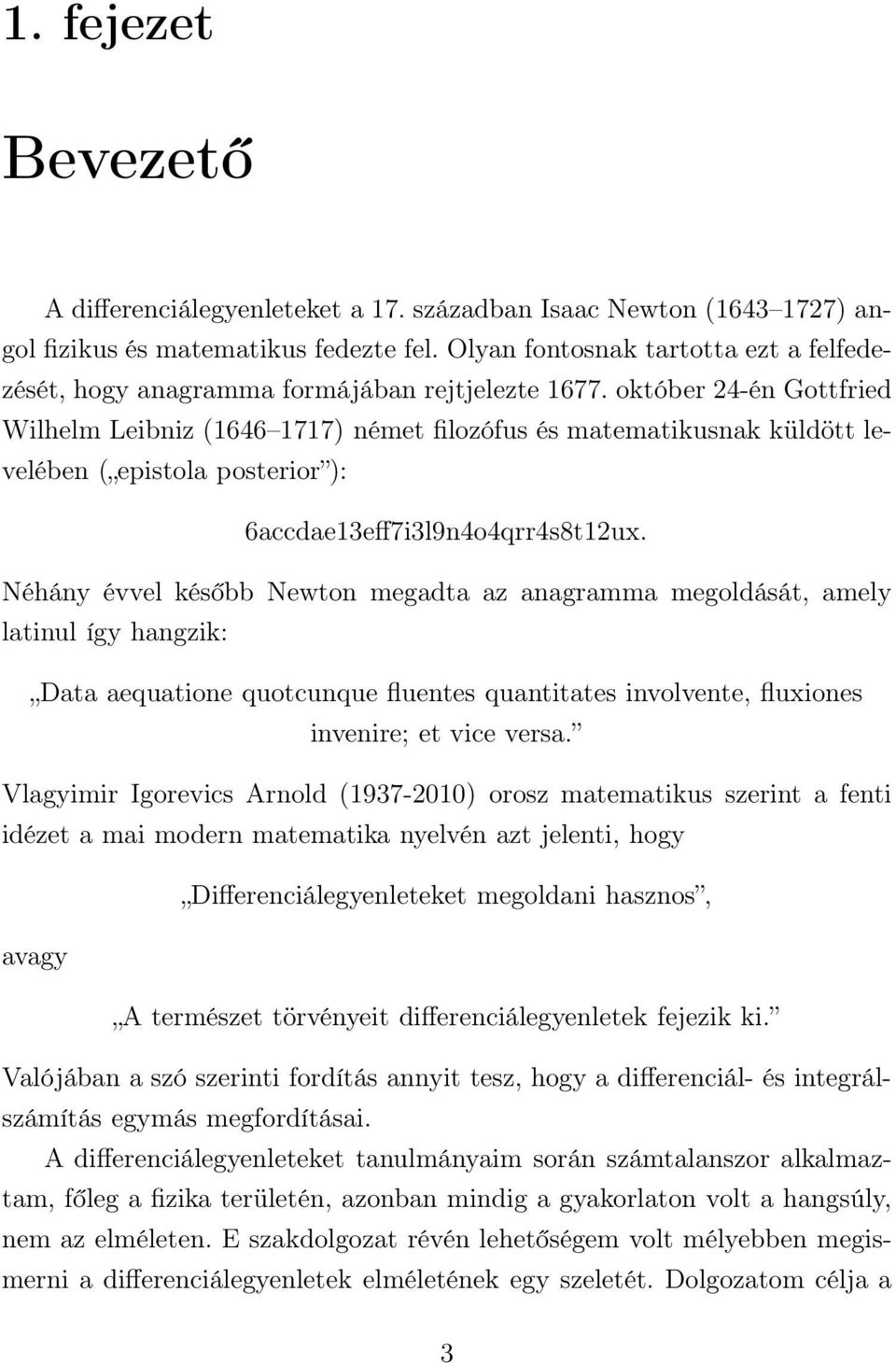 október 24-én Gottfried Wilhelm Leibniz (1646 1717) német filozófus és matematikusnak küldött levelében ( epistola posterior ): 6accdae13eff7i3l9n4o4qrr4s8t12ux.
