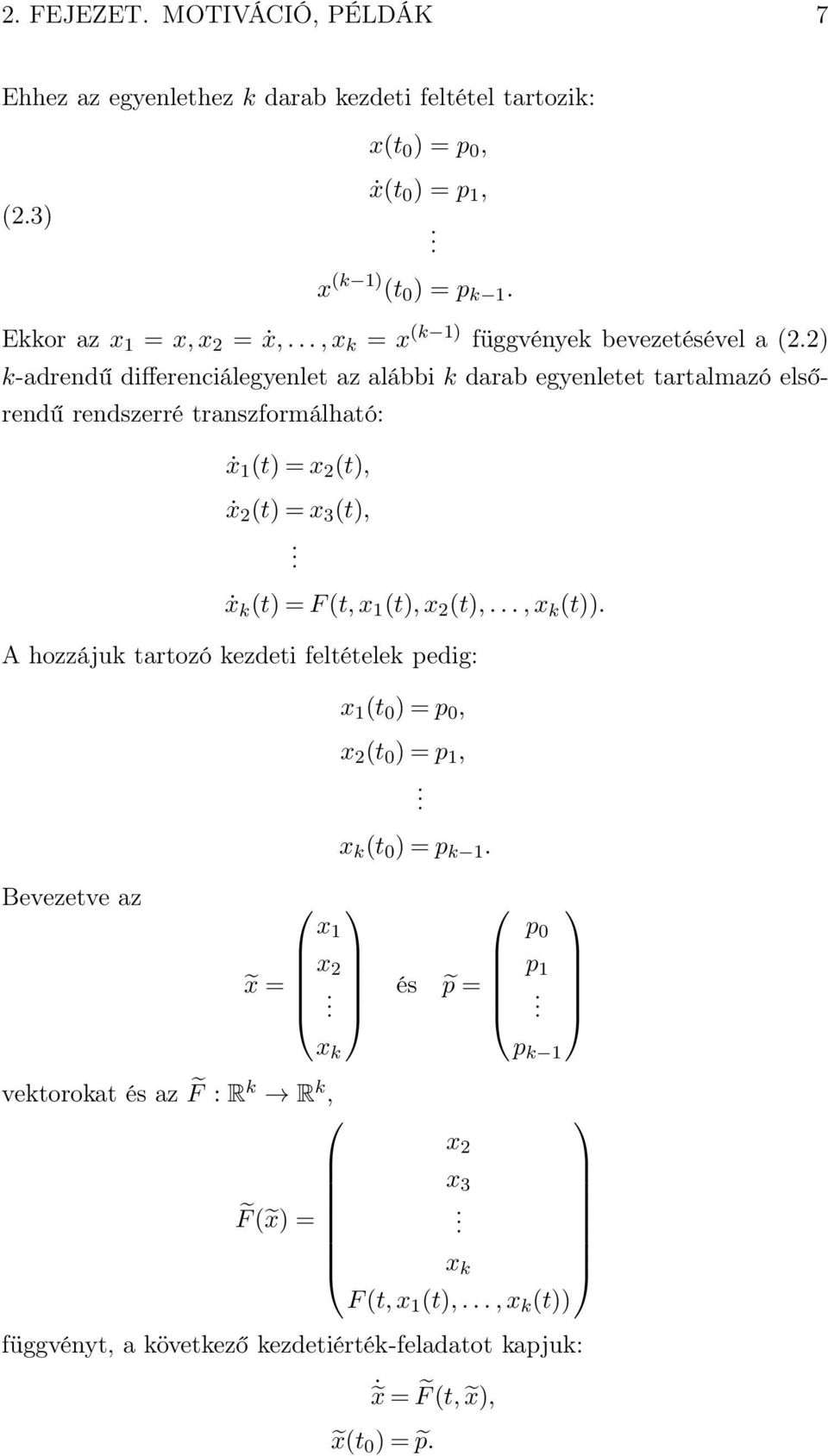 2) k-adrendű differenciálegyenlet az alábbi k darab egyenletet tartalmazó elsőrendű rendszerré transzformálható: ẋ 1 (t)=x 2 (t), ẋ 2 (t)=x 3 (t),.