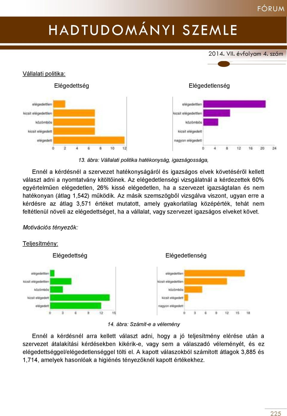 Az elégedetlenségi vizsgálatnál a kérdezettek 60% egyértelműen elégedetlen, 26% kissé elégedetlen, ha a szervezet igazságtalan és nem hatékonyan (átlag 1,542) működik.